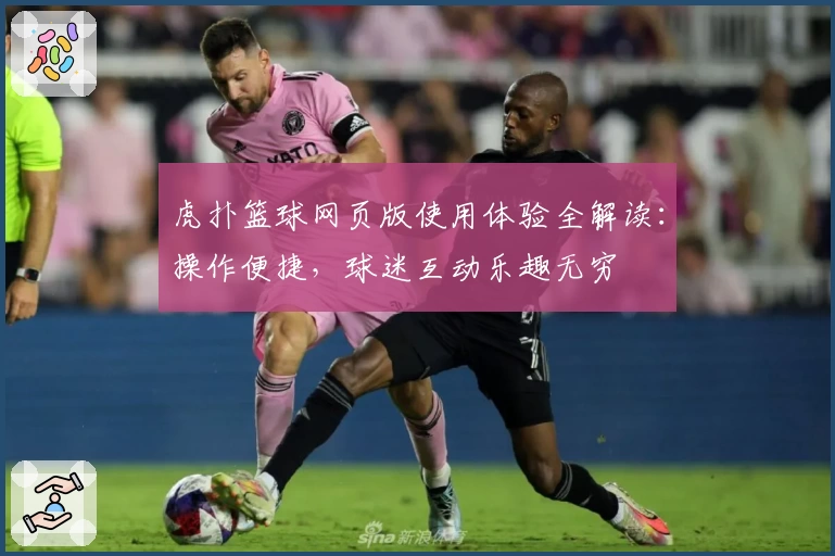 虎扑篮球网页版使用体验全解读：操作便捷，球迷互动乐趣无穷