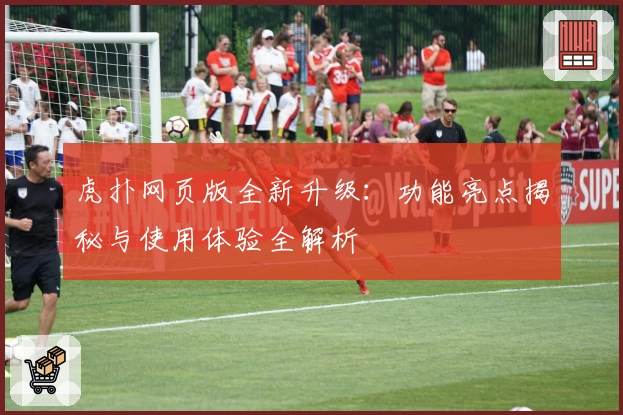 虎扑网页版全新升级：功能亮点揭秘与使用体验全解析
