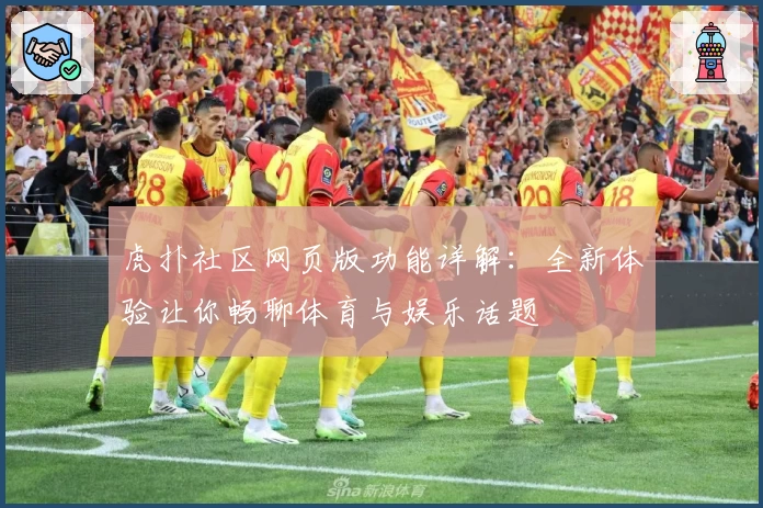 虎扑社区网页版功能详解：全新体验让你畅聊体育与娱乐话题